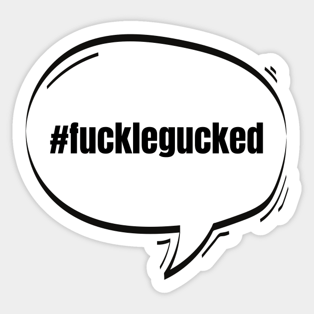 Hashtag Fucklegucked Text-Based Speech Bubble Sticker by nathalieaynie